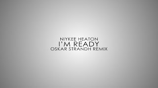 Niykee Heaton - I&#39;m Ready (Oskar Strandh Remix)