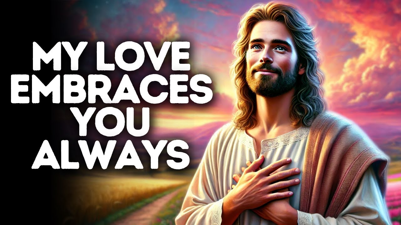 My Love Embraces You Always | God Says | God Message Today | Gods Message Now | God Message