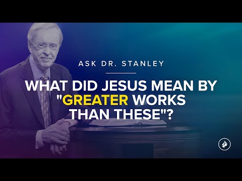 What did Jesus mean by "greater works than these"? - Ask Dr. Stanley