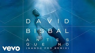 David Bisbal - Antes Que No (Nando Pro Remix)