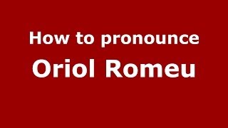 How to pronounce Oriol Romeu