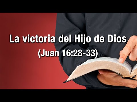 La victoria del Hijo de Dios (Juan 16:28-33)