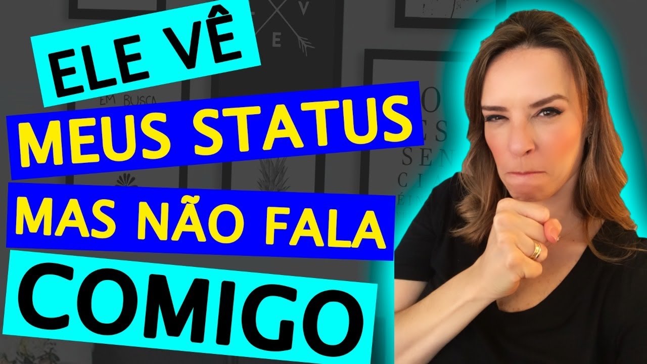 ELE VÊ MEUS STATUS, MAS NÃO FALA COMIGO