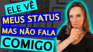 ELE VÊ MEUS STATUS, MAS NÃO FALA COMIGO
