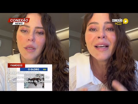Vídeo: Paolla Oliveira chora ao comentar morte do cão Orelha e chama suspeitos de ‘bandidos’.