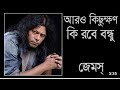 আরো কিছুক্ষণ কি রবে বন্ধু জেমস Aro Kichukkhon Ki R