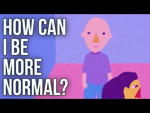 How Can I Be More Normal?