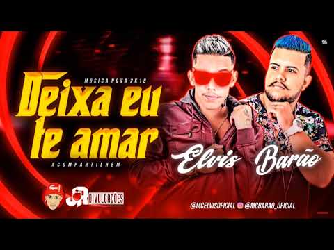 MC ELVIS E MC BARÃO - DEIXA EU TE AMAR - MÚSICA NOVA 2018