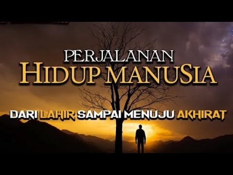 PerJalanan Hidup Manusia - Dari Lahir Sampai MeNuju Akhirat