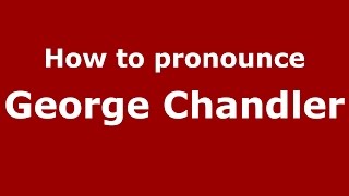 How to pronounce George Chandler