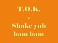 T.O.K. - Shake yuh bam bam