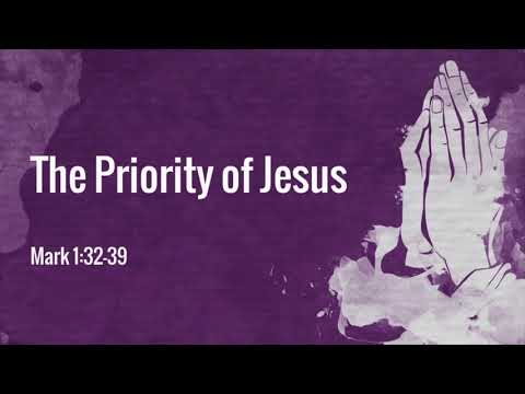 "The Priority of Jesus" - Mark 1:32–39