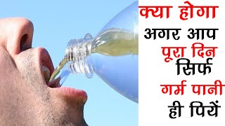 क्या होगा अगर आप पूरा दिन सिर्फ गर्म पानी ही पिएं