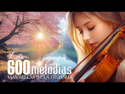 LAS 600 MELODIAS MAS BELLAS DE LA HISTORIA - Las Melodías Más bellas Del Mundo
