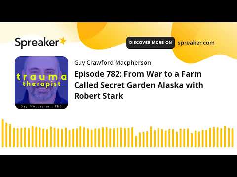 Episode 782: From War to a Farm Called Secret Garden Alaska with Robert Stark