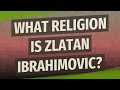 What religion is Zlatan Ibrahimovic? What religion is Zlatan Ibrahimovic?