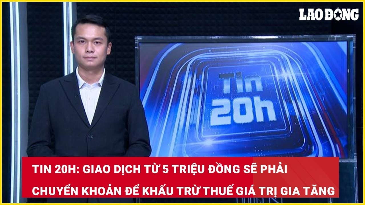 Giao dịch từ 5 triệu đồng sẽ phải chuyển khoản để khấu trừ thuế giá trị gia tăng