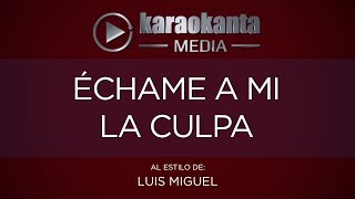 Karaokanta - Luis Miguel - Echame a mi la culpa