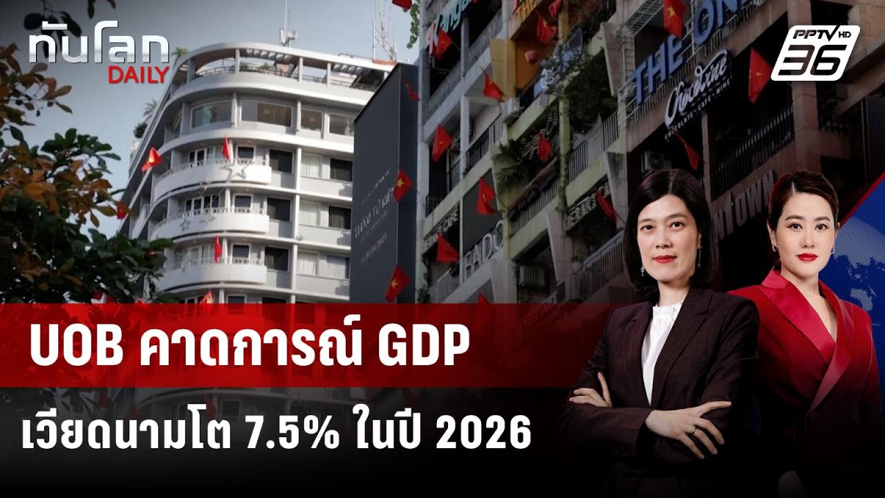 UOB คาดการณ์ GDP เวียดนามโต 7.5% ในปี 2026 | ทันโลก DAILY | 15 ม.ค. 69