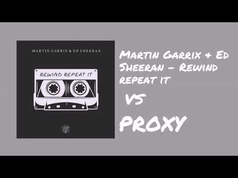 Martin Garrix & Ed Sheeran - Rewind Repeat It VS Proxy (MG Mashup)