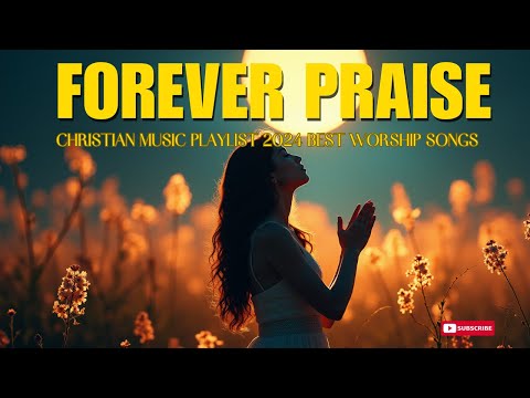 Non Stop Praise and Worship 2024 - New Christian Songs Playlist