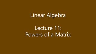 Linear Algebra - Lecture 11: Powers of a Matrix