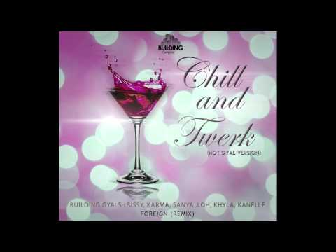 Building Gyals - Chill And Twerk "Hot Gyal version" (FOREIGN REMIX) (Audio)