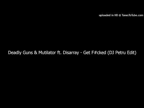 Deadly Guns & Mutilator ft. Disarray - Get F#cked (DJ Petru Edit)