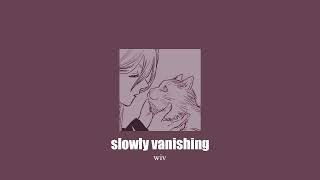 slowly vanishing - wiv // slowed &amp; reverb