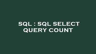 SQL : SQL SELECT QUERY COUNT 