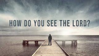 How Do You See The Lord