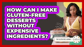 How Can I Make Gluten-free Desserts Without Expensive Ingredients? - Gluten Free Journey