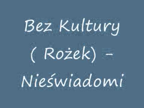 Bez Kultury RożeK   Nieświadomi