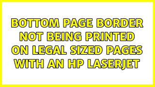 Bottom page border not being printed on Legal sized pages with an HP LaserJet (2 Solutions!!)