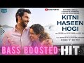 Kitni Haseen Hogi - Bass Boosted | The First Case | Rajkumar, Sanya | Arijit Singh | Songs Forever