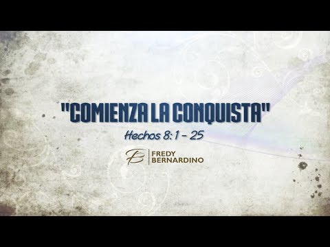 COMIENZA LA CONQUISTA (O24 HECHOS 8.1-25)