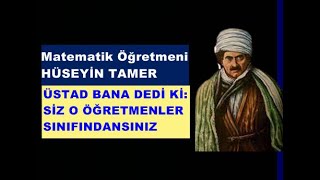 Matematik Öğretmeni Hüseyin Tamer: Üstad'ı ziyaret ettik. Dedi ki: Siz o öğretmenlerden siniz…