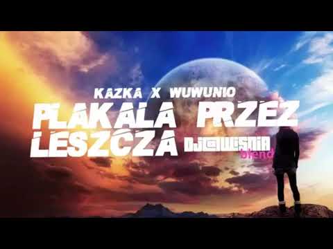KAZKA x WUWUNIO - PŁAKAŁA PRZEZ LESZCZA (Dj@WiSNIA Blend)