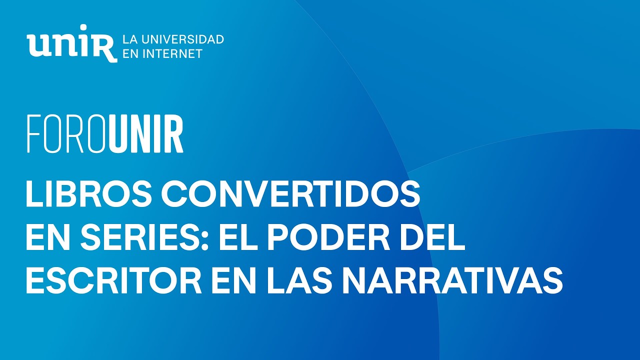 Libros convertidos en series: el poder del escritor en las narrativas audiovisuales | #ForoUNIR