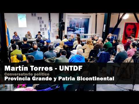 Martín Torres - Conversatorio UNTDF "Provincia grande y Patria bicontinental"