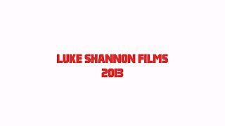 Luke Shannon Films' 2013 Reel