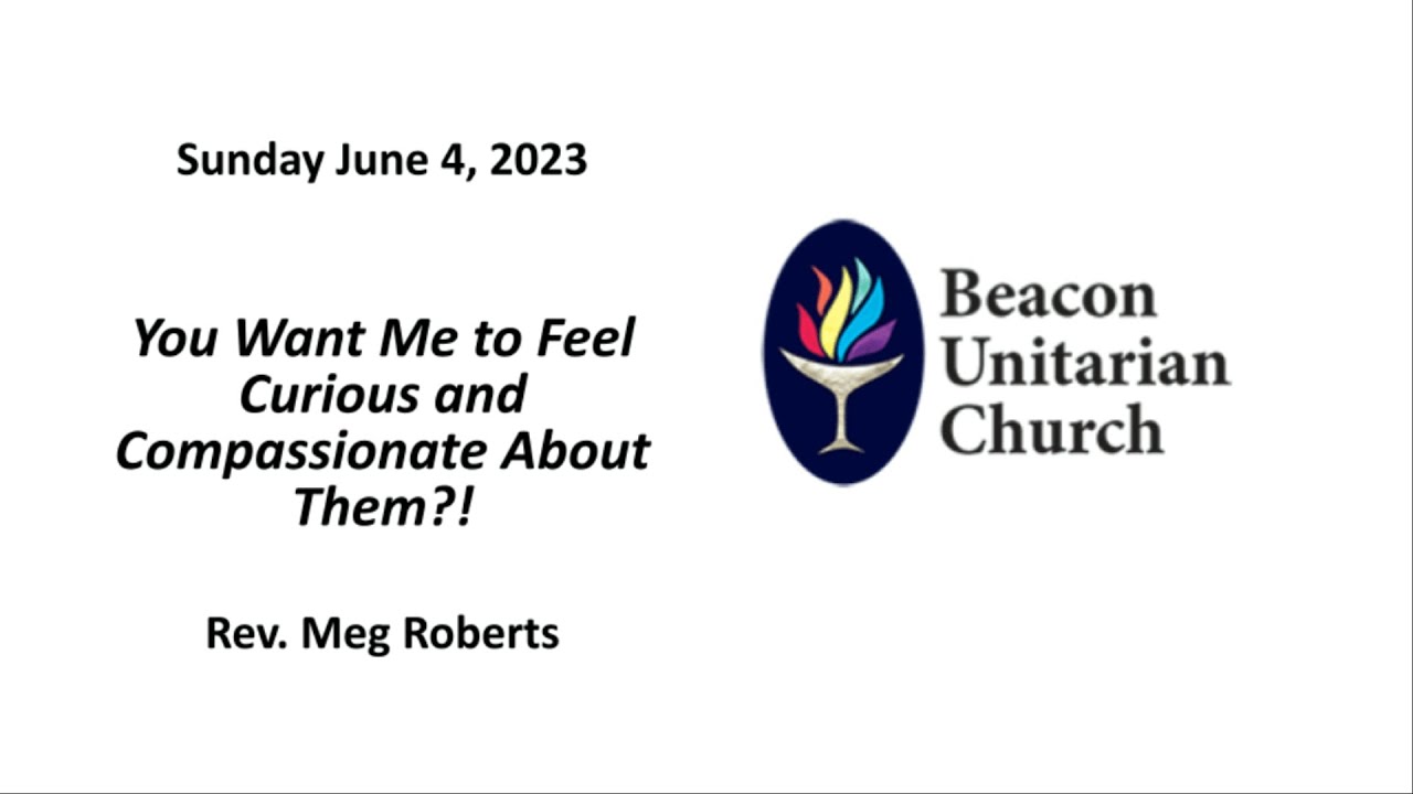 June 4 2023: You Want Me to Feel Curious and Compassionate About THEM? with Rev. Meg Roberts