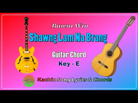 Shawng Lam Na Brang. Bawm Win Kachin Song Lyrics & Guitar Chords.