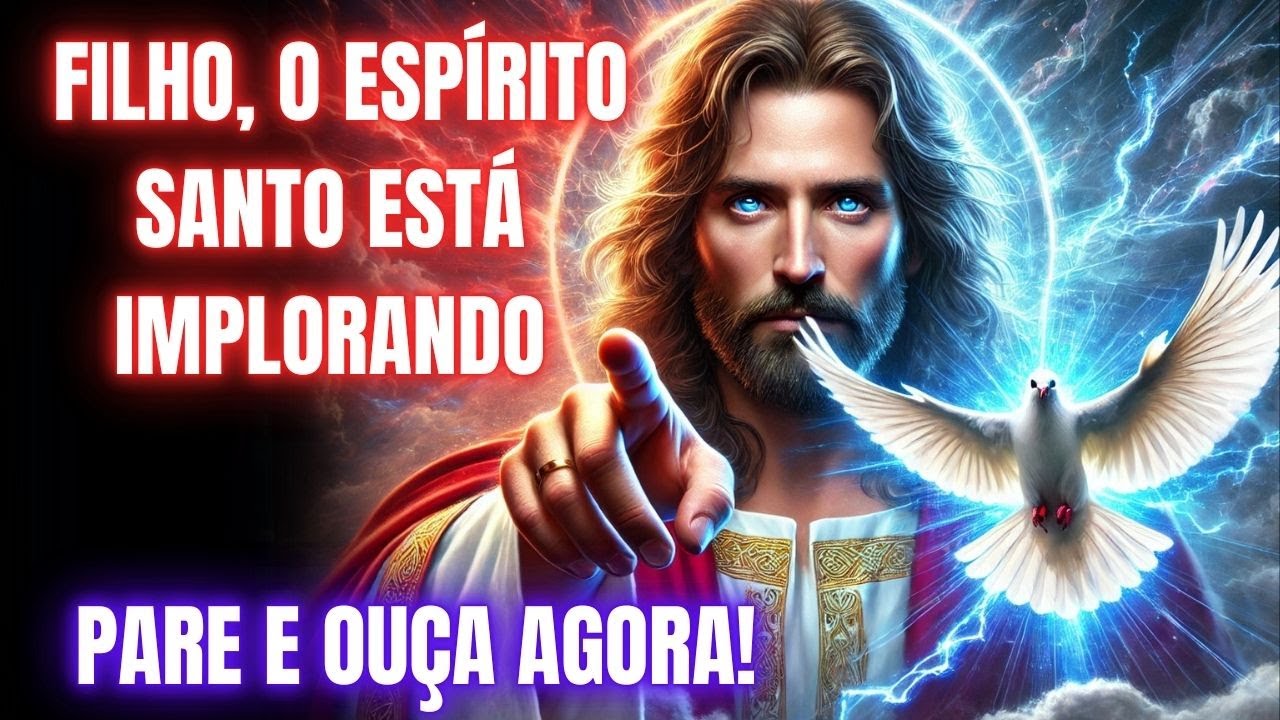 🔥 FILHO, O ESPÍRITO SANTO ESTÁ IMPLORANDO: ESCUTE AGORA MESMO! 🙏✨