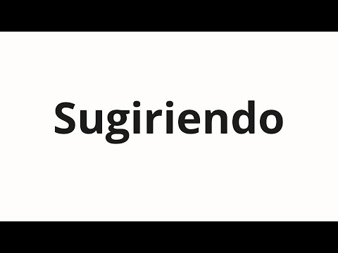 How to pronounce Sugiriendo