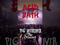 Pig Destroyer x Acid Bath Show - Aug 28th in Los Angeles