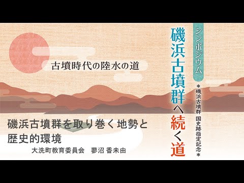 人間発達文化学類 【磯浜古墳群へ続く道】③蓼沼 香未由  氏「磯浜古墳群を取り巻く地勢と歴史的環境」