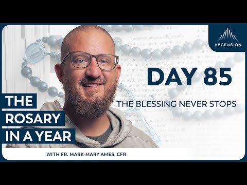 Day 85: The Blessing Never Stops — The Rosary in a Year (with Fr. Mark-Mary Ames)