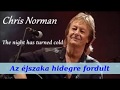 Chris Norman -The Night Has Turned Cold (English lyrics/magyar felirat)