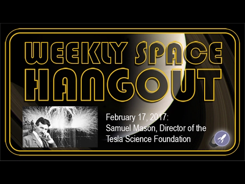 Weekly Space Hangout - Feb 17, 2017: Samuel Mason of the Tesla Science Foundation